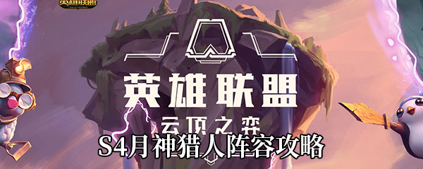 云顶之弈S4月神猎人如何玩-月神猎人阵容玩法攻略