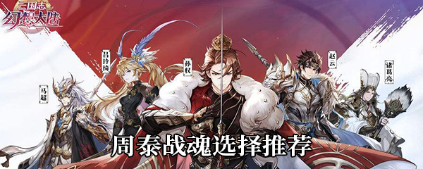 三国志幻想大陆周泰战魂选择推荐-详解最佳搭配策略