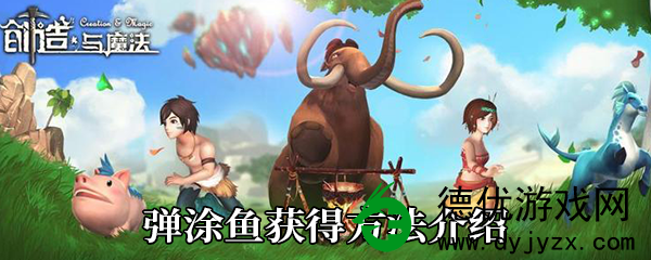 创造与魔法弹涂鱼怎么获得-创造与魔法弹涂鱼获得方法介绍