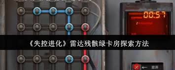 掌握失控进化雷达残骸绿卡房的探索技巧，助你闯关顺畅-全面解析失控进化中雷达残骸绿卡房的搜寻策略