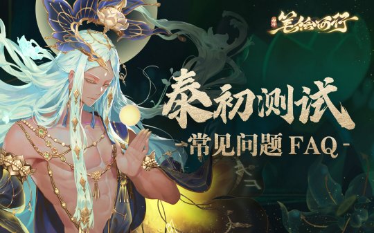《西游：笔绘西行》泰初测试常见问题解答（FAQ）
