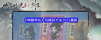 关于神器传说最新的兑换码有哪些？-探寻神器传说中的新鲜兑换码

