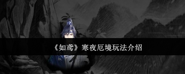 《如鸢》寒夜厄境玩法指南详解