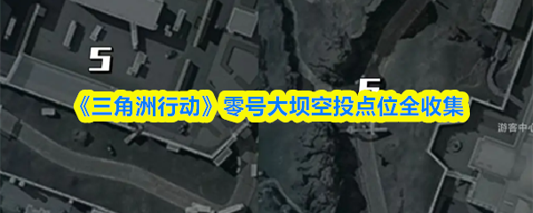 《三角洲行动》零号大坝所有空投位置完整攻略
