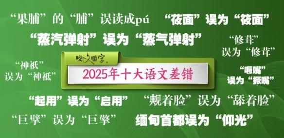 ‌《咬文嚼字》正式披露了2025年度十大常见语文错误，聚焦社会热点中的语言使用偏差与误区 
