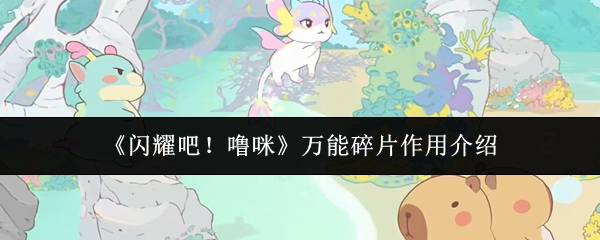 《闪耀吧！噜咪》中的万能碎片的具体作用详解

