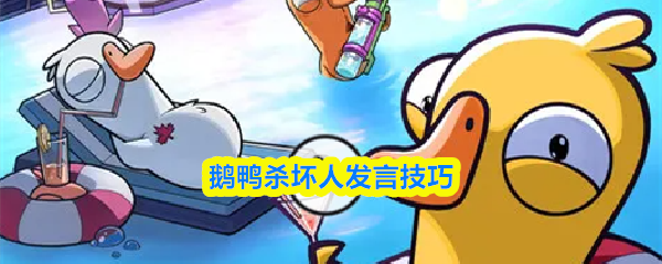 鹅鸭杀中坏人发言的技巧解析