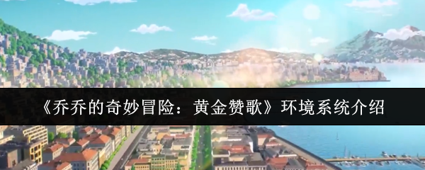 《乔乔的奇妙冒险：黄金赞歌》环境系统全面解析