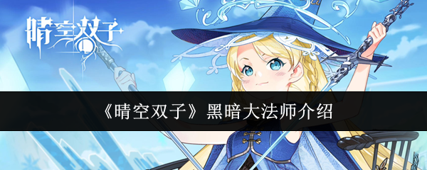 《晴空双子》中的黑暗大法师角色详细介绍