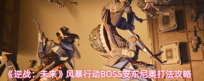 《逆战：未来》风暴行动中BOSS安东尼奥的战术指南