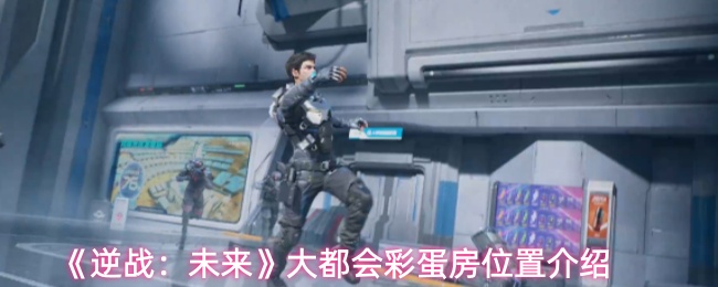 《逆战：未来》中大都会隐藏彩蛋房的具体位置介绍