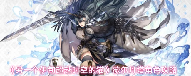 《另一个伊甸:超越时空的猫》中的薇尔丹塔角色攻略——技能评析 《另一个伊甸:超越时空的猫》中的薇尔丹塔角色攻略——技能评析