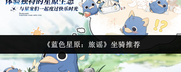 《蓝色星原:旅谣》中的坐骑选择建议 《蓝色星原:旅谣》中的坐骑选择建议