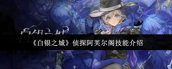 《白银之城》中侦探阿芙尔阁的技能详细介绍
