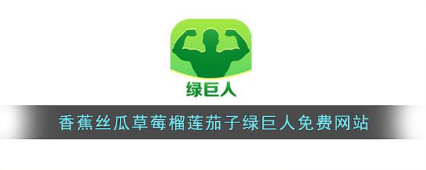 丝瓜秋葵草莓香蕉榴莲绿巨人下载