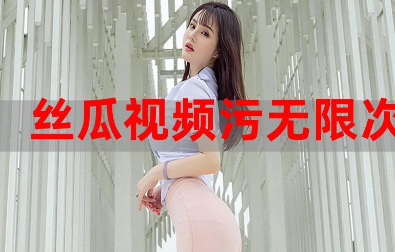 丝瓜污旧版本免费下